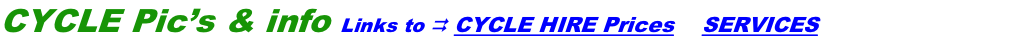 CYCLE Pic’s & info Links to I CYCLE HIRE Prices    SERVICES